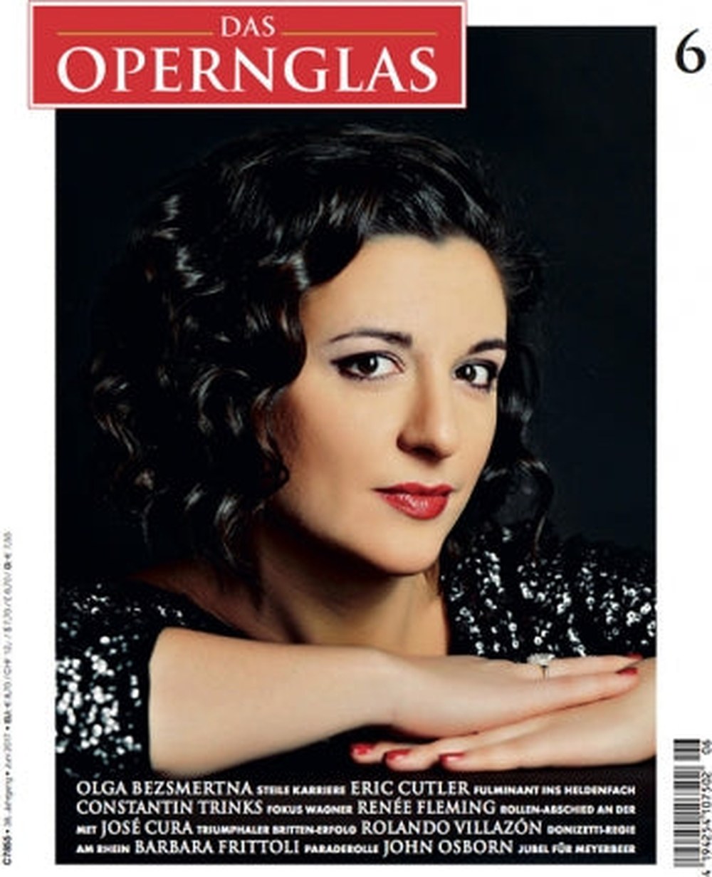 Das Opernglas Magazin Deutschland 2017-06 Olga Bezsmertna Eric Cutler Constantin Trinks Renée Fleming José Cura